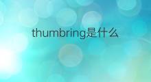 thumbring是什么意思 thumbring的翻译、读音、例句、中文解释