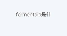 fermentoid是什么意思 fermentoid的中文翻译、读音、例句