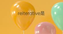 reiterative是什么意思 reiterative的中文翻译、读音、例句