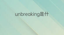 unbreaking是什么意思 unbreaking的中文翻译、读音、例句