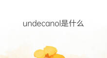 undecanol是什么意思 undecanol的中文翻译、读音、例句