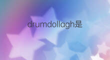 drumdollagh是什么意思 drumdollagh的中文翻译、读音、例句
