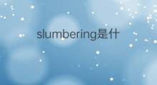 slumbering是什么意思 slumbering的中文翻译、读音、例句