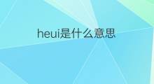 heui是什么意思 heui的中文翻译、读音、例句