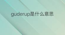 guderup是什么意思 guderup的中文翻译、读音、例句