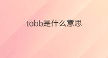 tabb是什么意思 英文名tabb的翻译、发音、来源
