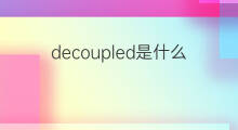 decoupled是什么意思 decoupled的中文翻译、读音、例句