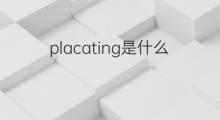 placating是什么意思 placating的中文翻译、读音、例句