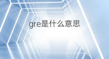 gre是什么意思 gre的中文翻译、读音、例句