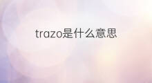 trazo是什么意思 trazo的中文翻译、读音、例句