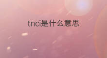 tnci是什么意思 tnci的中文翻译、读音、例句
