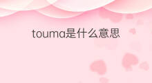 touma是什么意思 touma的中文翻译、读音、例句