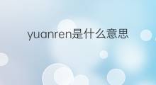 yuanren是什么意思 yuanren的中文翻译、读音、例句