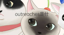 outreaches是什么意思 outreaches的中文翻译、读音、例句