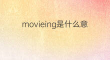 movieing是什么意思 movieing的中文翻译、读音、例句