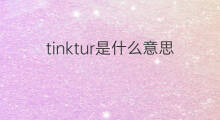 tinktur是什么意思 tinktur的中文翻译、读音、例句