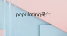 populating是什么意思 populating的中文翻译、读音、例句