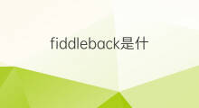 fiddleback是什么意思 fiddleback的中文翻译、读音、例句
