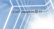 unavowable是什么意思 unavowable的中文翻译、读音、例句