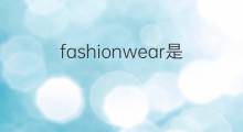 fashionwear是什么意思 fashionwear的中文翻译、读音、例句