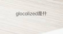 glocalized是什么意思 glocalized的中文翻译、读音、例句