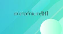 ekahafnium是什么意思 ekahafnium的中文翻译、读音、例句