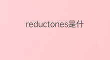 reductones是什么意思 reductones的中文翻译、读音、例句