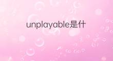 unplayable是什么意思 unplayable的中文翻译、读音、例句