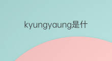 kyungyaung是什么意思 kyungyaung的中文翻译、读音、例句
