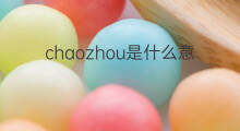 chaozhou是什么意思 chaozhou的中文翻译、读音、例句