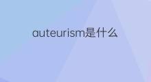 auteurism是什么意思 auteurism的中文翻译、读音、例句