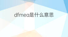 dfmea是什么意思 dfmea的中文翻译、读音、例句