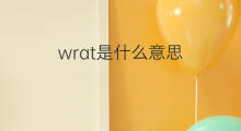 wrat是什么意思 wrat的中文翻译、读音、例句