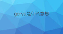 goryu是什么意思 goryu的中文翻译、读音、例句