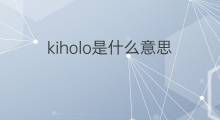 kiholo是什么意思 kiholo的中文翻译、读音、例句