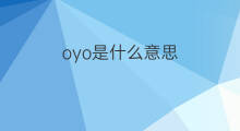 oyo是什么意思 oyo的中文翻译、读音、例句