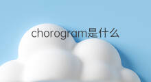 chorogram是什么意思 chorogram的中文翻译、读音、例句