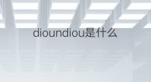 dioundiou是什么意思 dioundiou的中文翻译、读音、例句