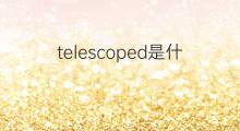 telescoped是什么意思 telescoped的中文翻译、读音、例句