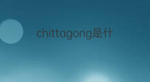 chittagong是什么意思 chittagong的中文翻译、读音、例句
