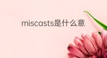 miscasts是什么意思 miscasts的中文翻译、读音、例句