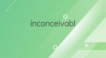 inconceivable是什么意思 inconceivable的中文翻译、读音、例句