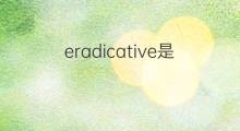 eradicative是什么意思 eradicative的中文翻译、读音、例句