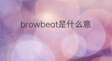browbeat是什么意思 browbeat的翻译、读音、例句、中文解释