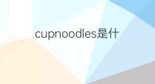 cupnoodles是什么意思 cupnoodles的翻译、读音、例句、中文解释