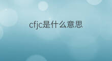cfjc是什么意思 cfjc的中文翻译、读音、例句