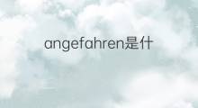 angefahren是什么意思 angefahren的中文翻译、读音、例句
