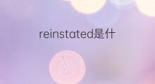 reinstated是什么意思 reinstated的中文翻译、读音、例句