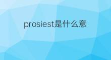 prosiest是什么意思 prosiest的中文翻译、读音、例句