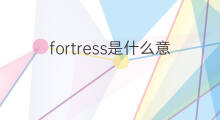 fortress是什么意思 fortress的中文翻译、读音、例句
